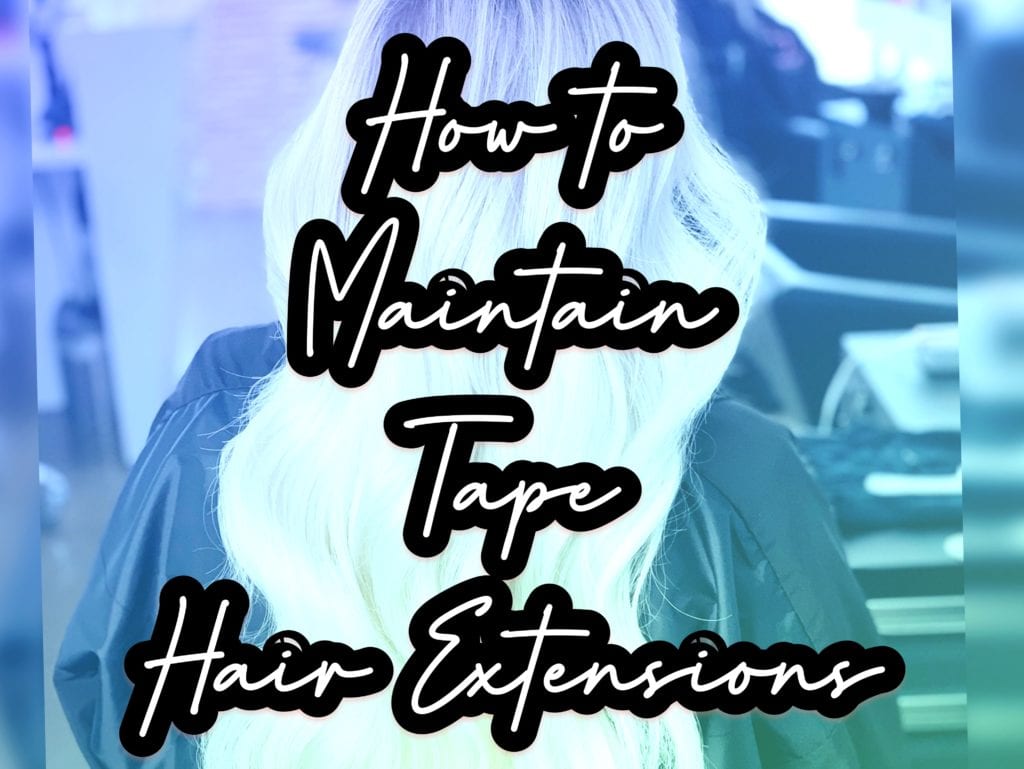 Bigger Better Hair | Tape in Hair Extensions | How To Maintain in Tape Extensions