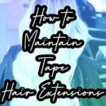 Bigger Better Hair | Tape in Hair Extensions | How To Maintain in Tape Extensions
